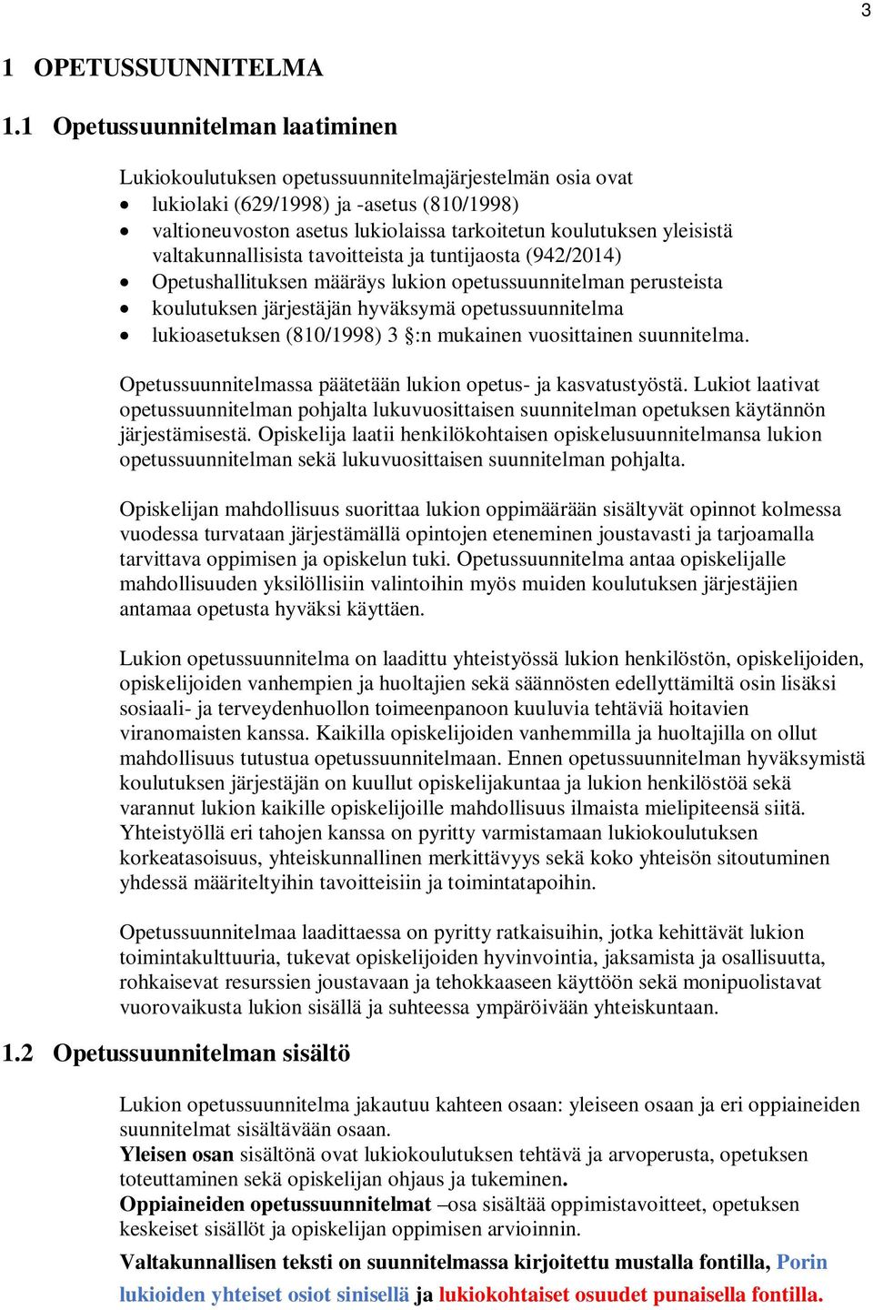 yleisistä valtakunnallisista tavoitteista ja tuntijaosta (942/2014) Opetushallituksen määräys lukion opetussuunnitelman perusteista koulutuksen järjestäjän hyväksymä opetussuunnitelma lukioasetuksen