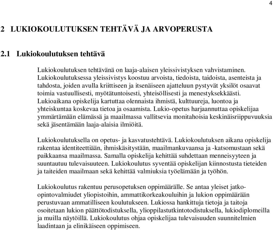 myötätuntoisesti, yhteisöllisesti ja menestyksekkäästi. Lukioaikana opiskelija kartuttaa olennaista ihmistä, kulttuureja, luontoa ja yhteiskuntaa koskevaa tietoa ja osaamista.