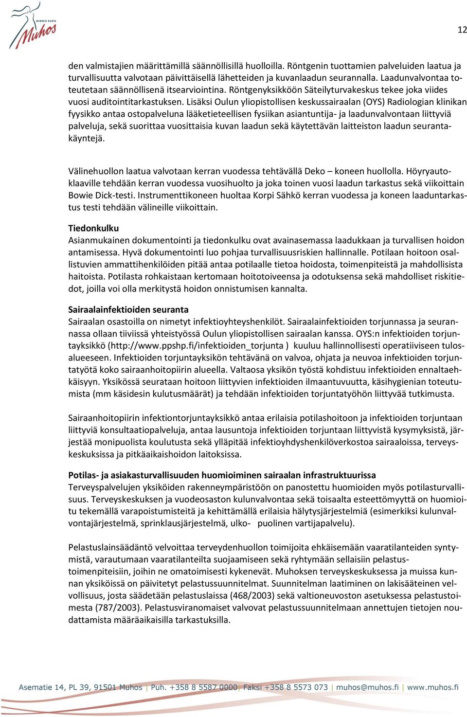 Lisäksi Oulun yliopistollisen keskussairaalan (OYS) Radiologian klinikan fyysikko antaa ostopalveluna lääketieteellisen fysiikan asiantuntija- ja laadunvalvontaan liittyviä palveluja, sekä suorittaa