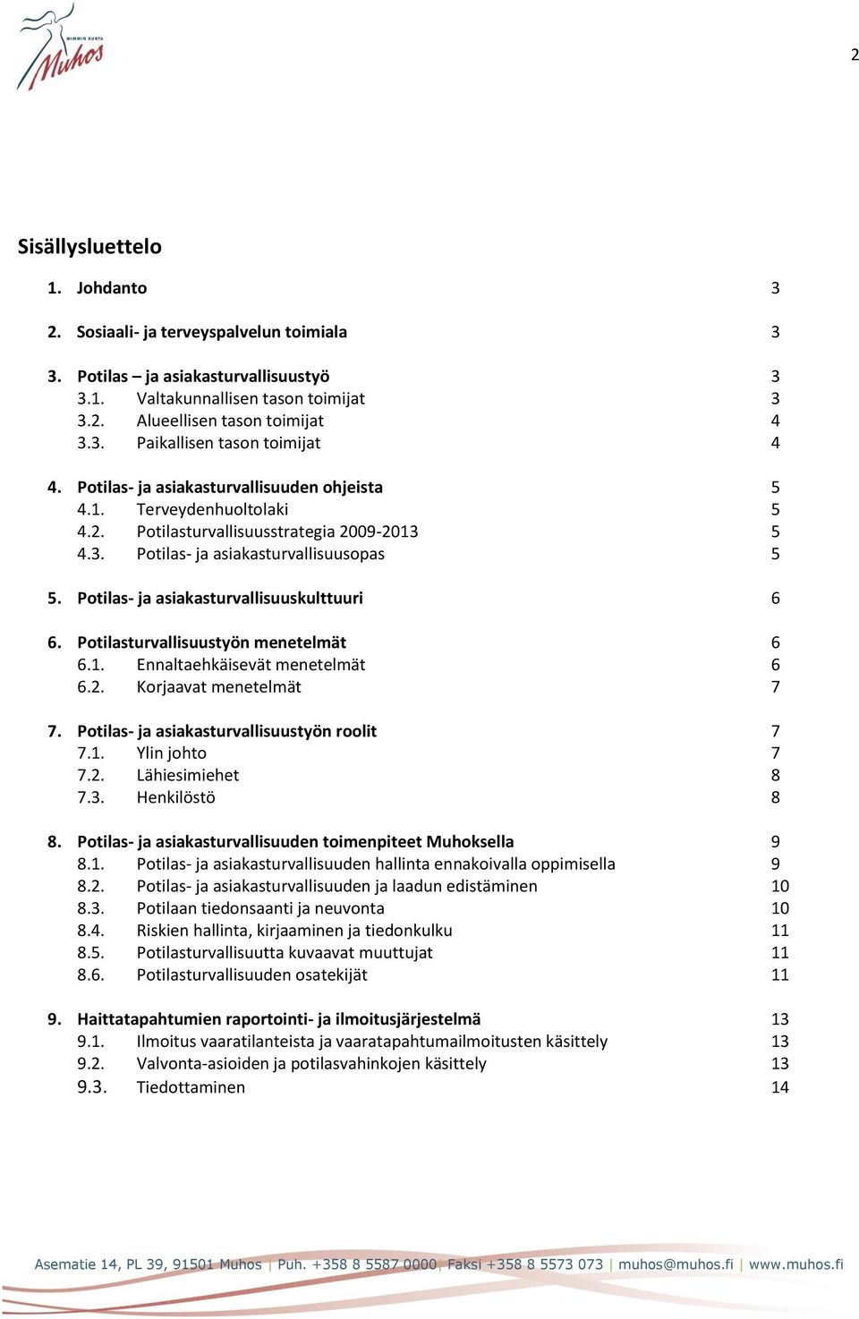 Potilas- ja asiakasturvallisuuskulttuuri 6 6. Potilasturvallisuustyön menetelmät 6 6.1. Ennaltaehkäisevät menetelmät 6 6.2. Korjaavat menetelmät 7 7. Potilas- ja asiakasturvallisuustyön roolit 7 7.1. Ylin johto 7 7.