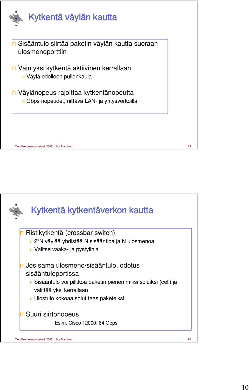 (crossbar switch) *N väylää yhdistää N sisääntloa ja N ulosmenoa Valitse vaaka- ja pystylinja Jos sama ulosmeno/sisääntulo, odotus sisääntuloportissa Sisääntulo voi pilkkoa