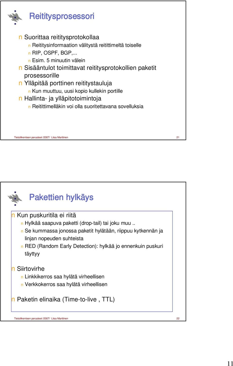 Reitittimelläkin voi olla suoritettavana sovelluksia Tietoliikenteen perusteet /007/ Liisa Marttinen Pakettien hylkäys Kun puskuritila ei riitä Hylkää saapuva paketti (drop-tail) tai joku muu.