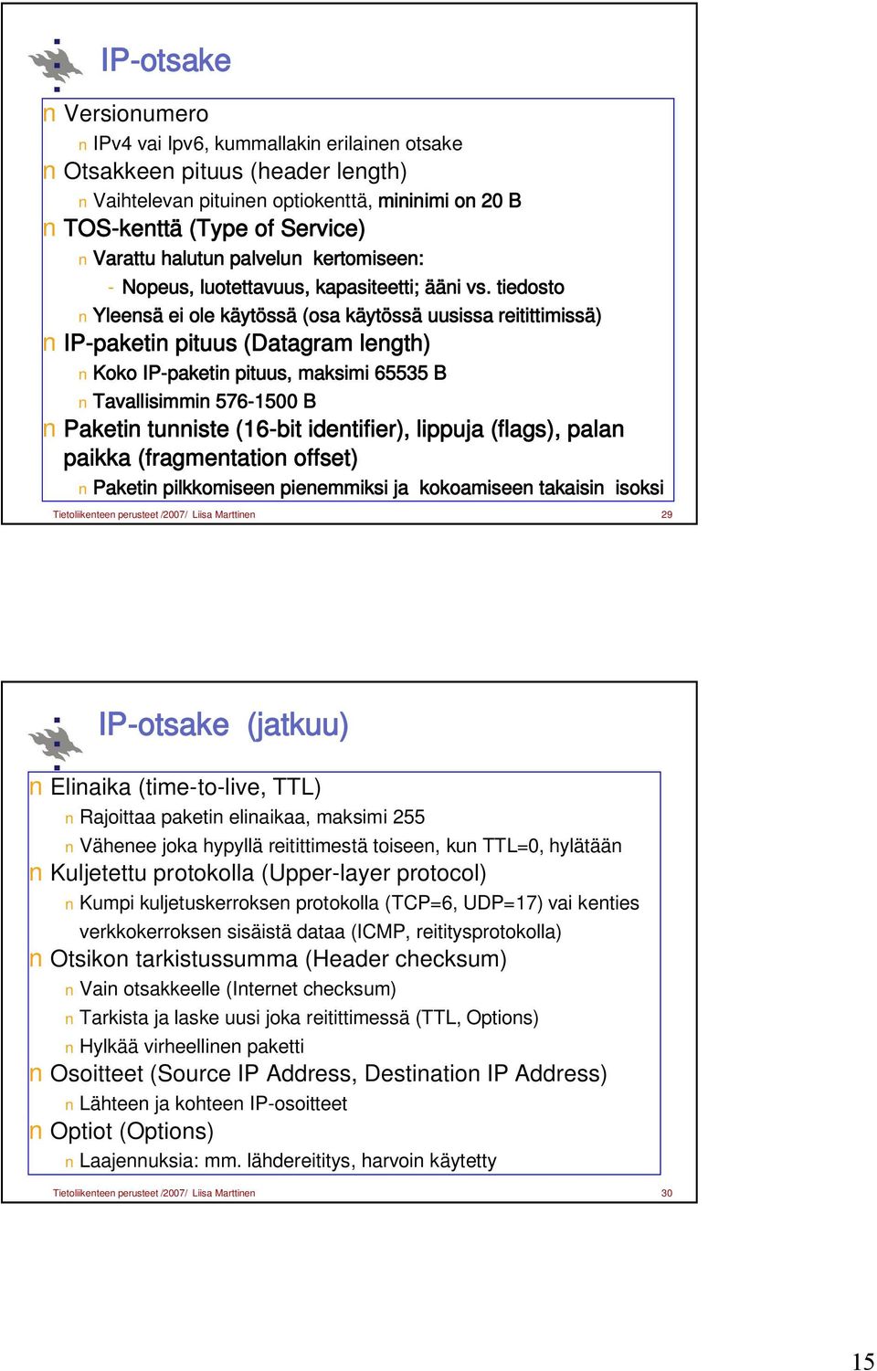 tiedosto Yleensä ei ole käytössä (osa käytössä uusissa reitittimissä) IP-paketin pituus (Datagram length) Koko IP-paketin pituus, maksimi 65535 B Tavallisimmin 576-500 B Paketin tunniste (6-bit