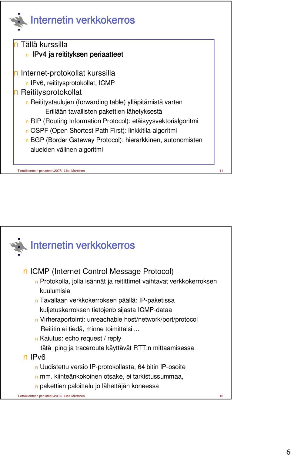 Protocol): hierarkkinen, autonomisten alueiden välinen algoritmi Tietoliikenteen perusteet /007/ Liisa Marttinen Internetin verkkokerros ICMP (Internet Control Message Protocol) Protokolla, jolla