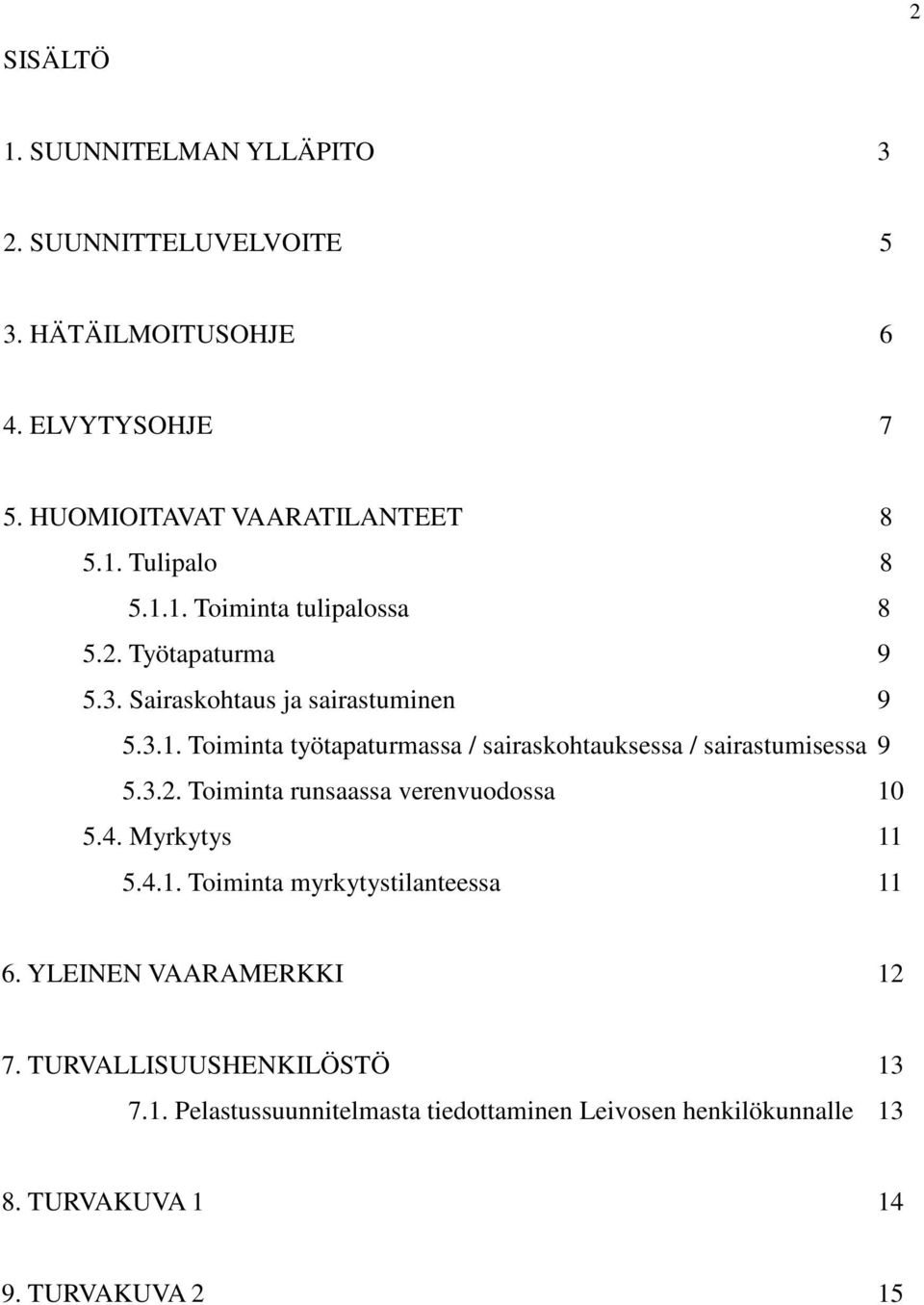 3.2. Toiminta runsaassa verenvuodossa 10 5.4. Myrkytys 11 5.4.1. Toiminta myrkytystilanteessa 11 6. YLEINEN VAARAMERKKI 12 7.