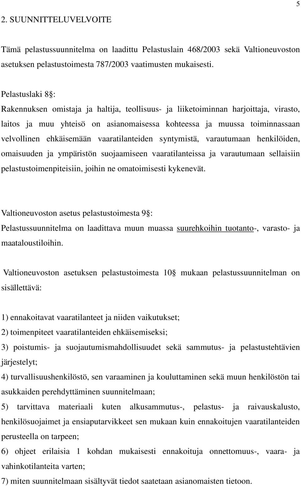 vaaratilanteiden syntymistä, varautumaan henkilöiden, omaisuuden ja ympäristön suojaamiseen vaaratilanteissa ja varautumaan sellaisiin pelastustoimenpiteisiin, joihin ne omatoimisesti kykenevät.