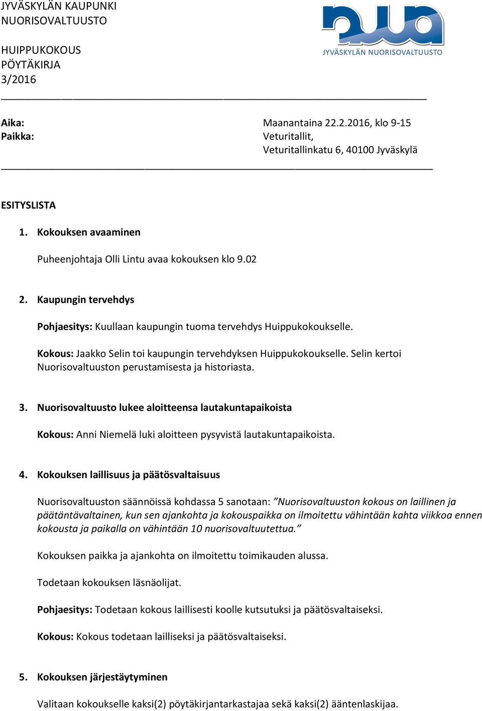 Selin kertoi Nuorisovaltuuston perustamisesta ja historiasta. 3. Nuorisovaltuusto lukee aloitteensa lautakuntapaikoista Kokous: Anni Niemelä luki aloitteen pysyvistä lautakuntapaikoista. 4.