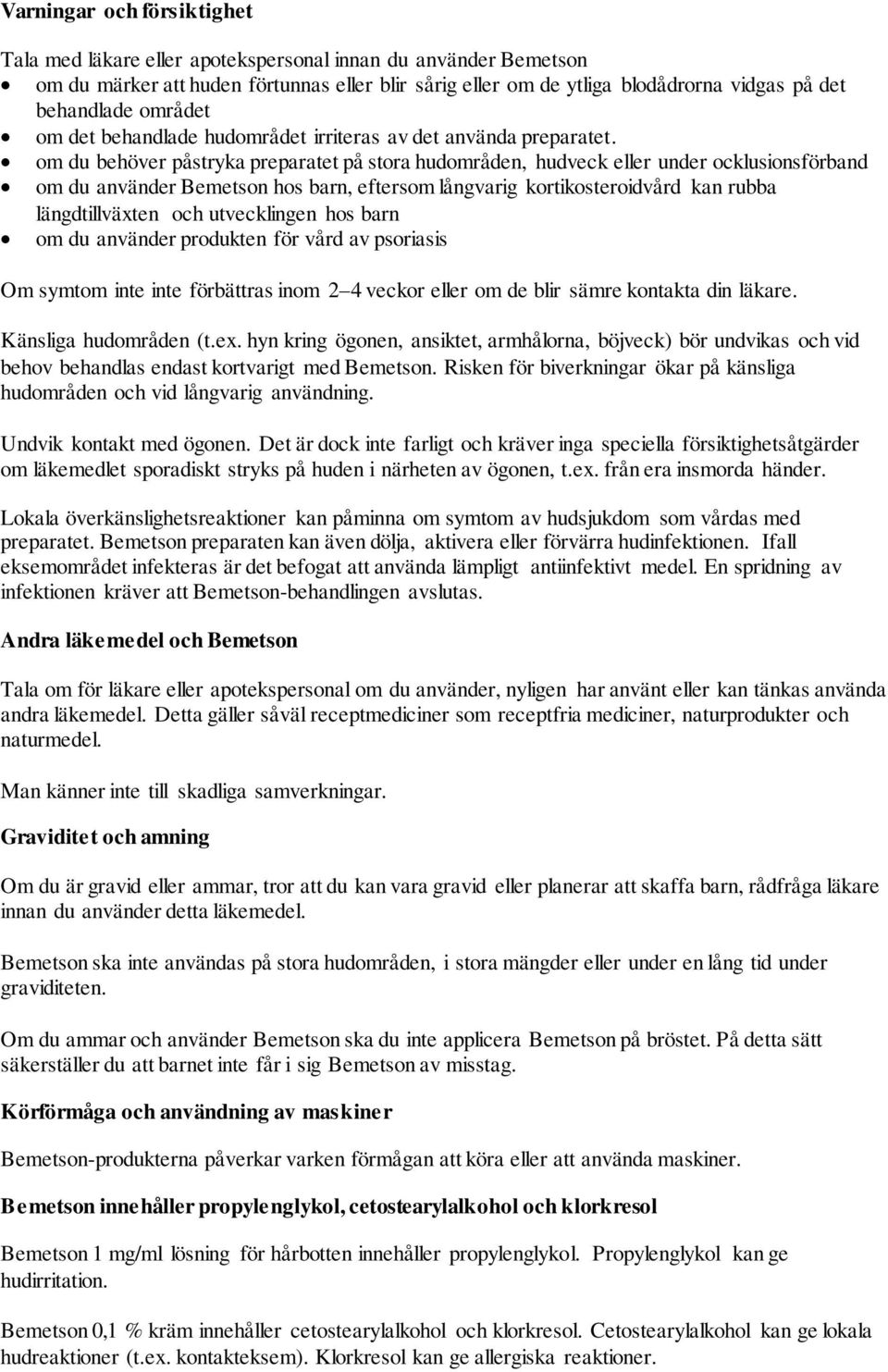 om du behöver påstryka preparatet på stora hudområden, hudveck eller under ocklusionsförband om du använder Bemetson hos barn, eftersom långvarig kortikosteroidvård kan rubba längdtillväxten och