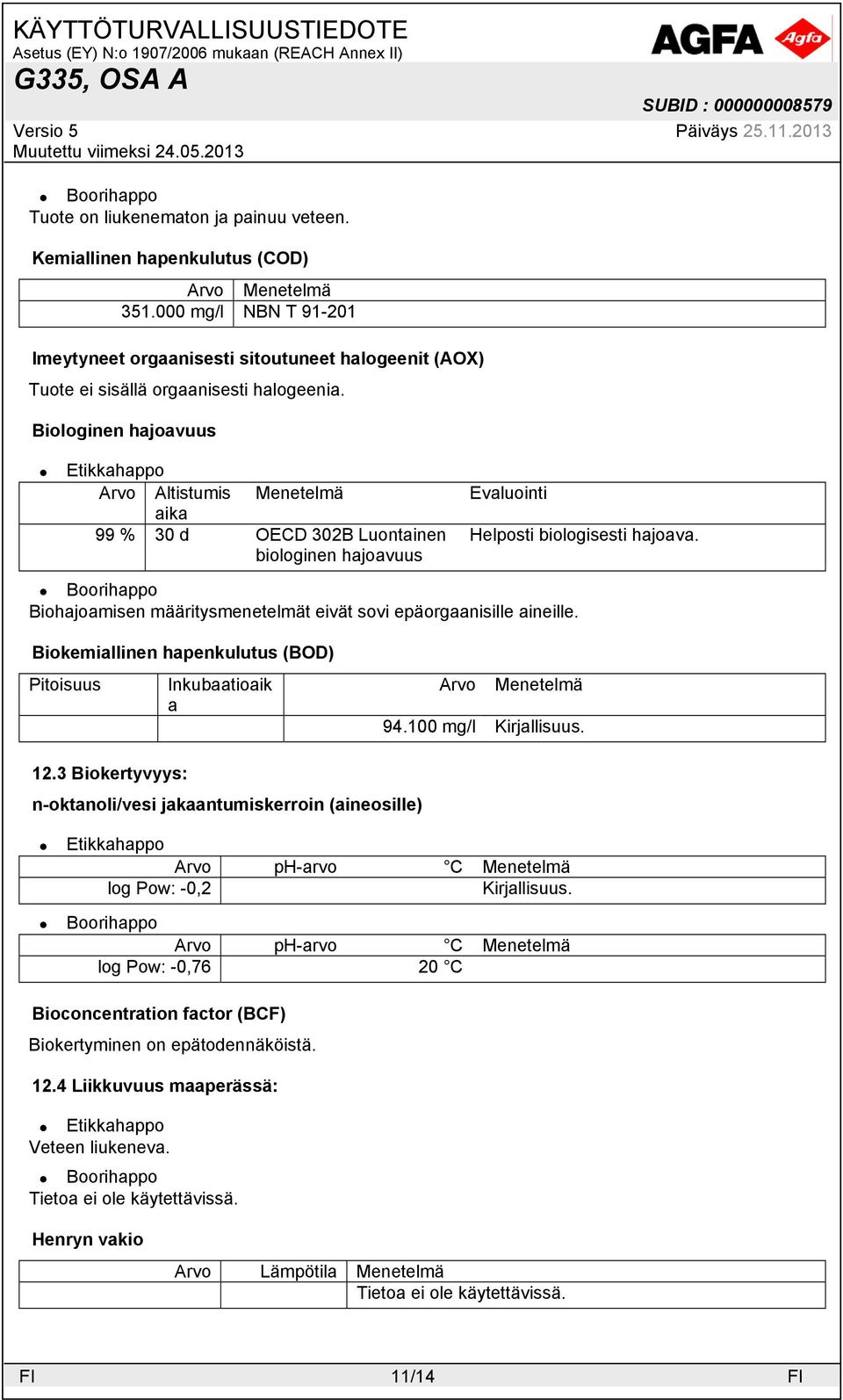 Biologinen hajoavuus Arvo Altistumis aika Menetelmä 99 % 30 d OECD 302B Luontainen biologinen hajoavuus Evaluointi Helposti biologisesti hajoava.