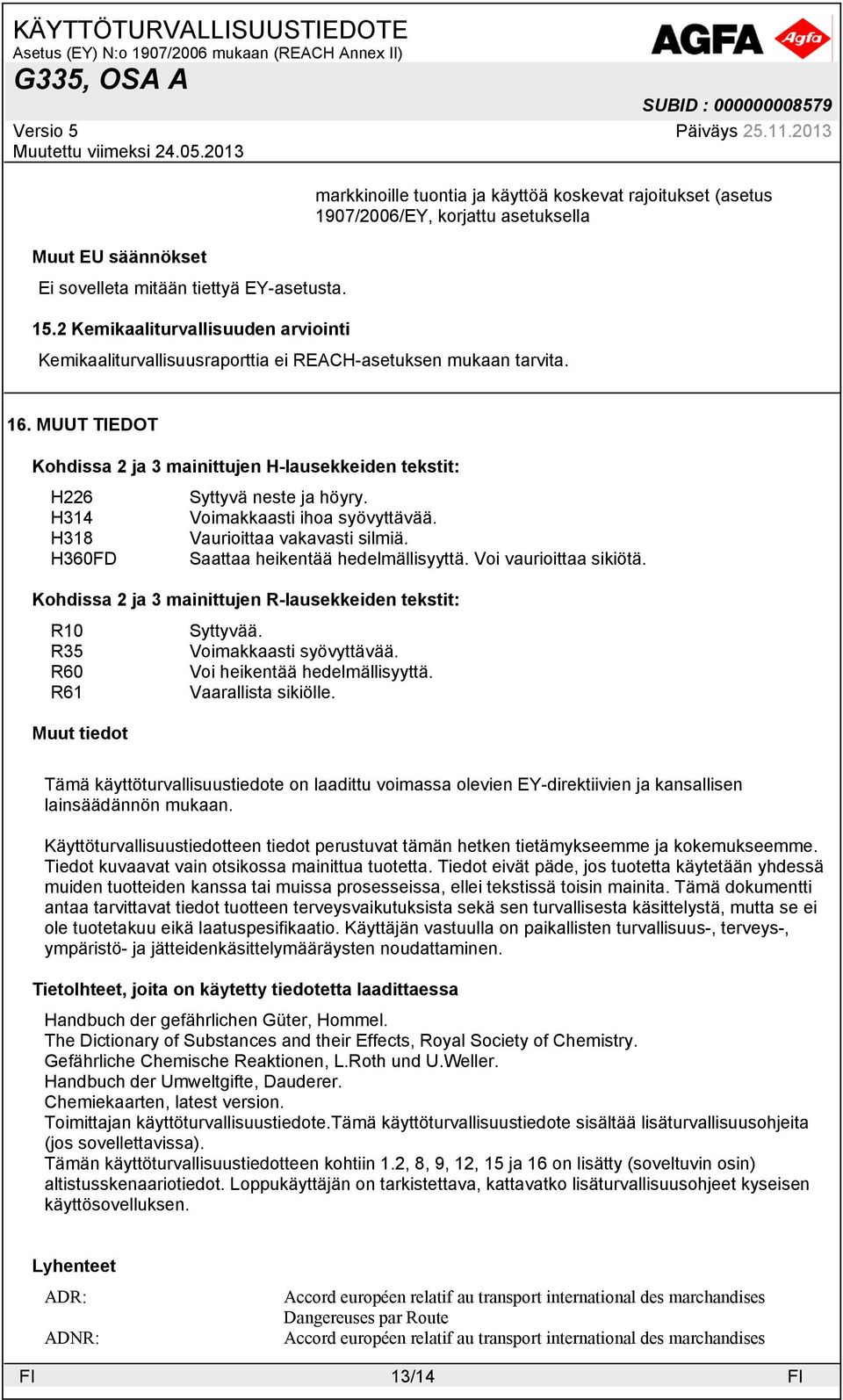 H314 Voimakkaasti ihoa syövyttävää. H318 Vaurioittaa vakavasti silmiä. H360FD Saattaa heikentää hedelmällisyyttä. Voi vaurioittaa sikiötä.