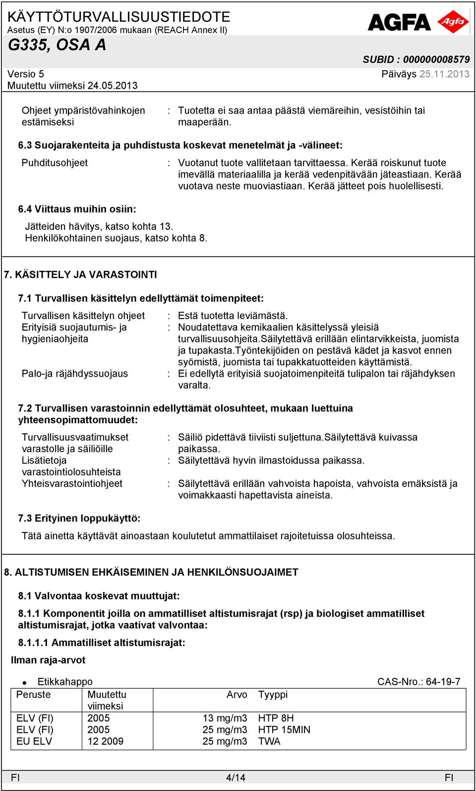 Kerää roiskunut tuote imevällä materiaalilla ja kerää vedenpitävään jäteastiaan. Kerää vuotava neste muoviastiaan. Kerää jätteet pois huolellisesti. 6.