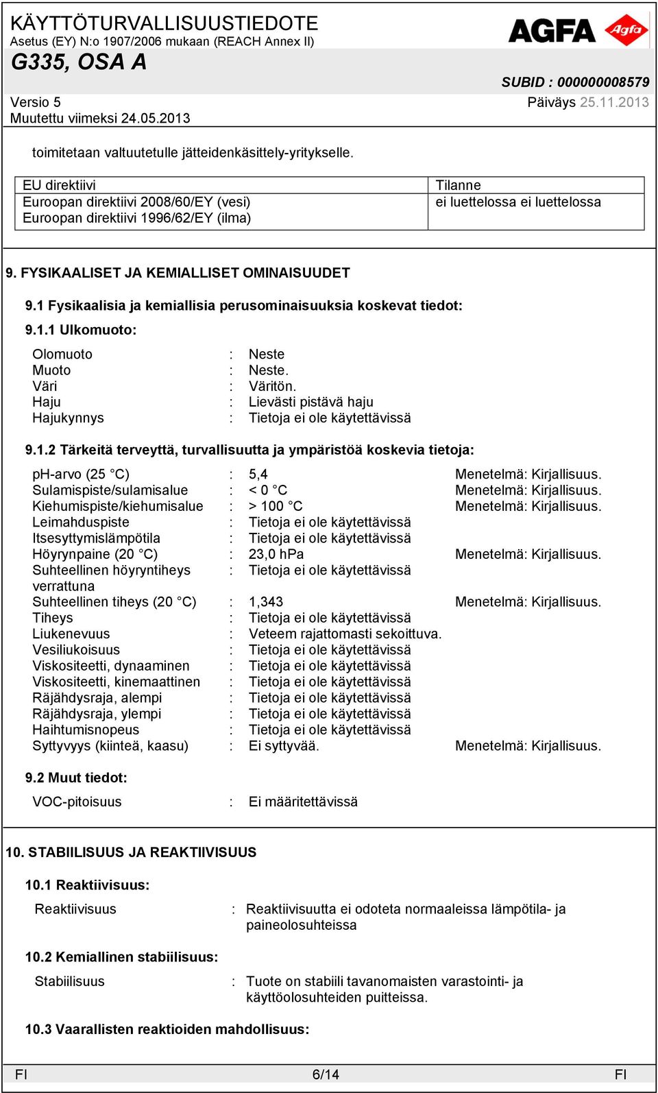 Haju : Lievästi pistävä haju Hajukynnys : 9.1.2 Tärkeitä terveyttä, turvallisuutta ja ympäristöä koskevia tietoja: ph-arvo (25 C) : 5,4 Menetelmä: Kirjallisuus.
