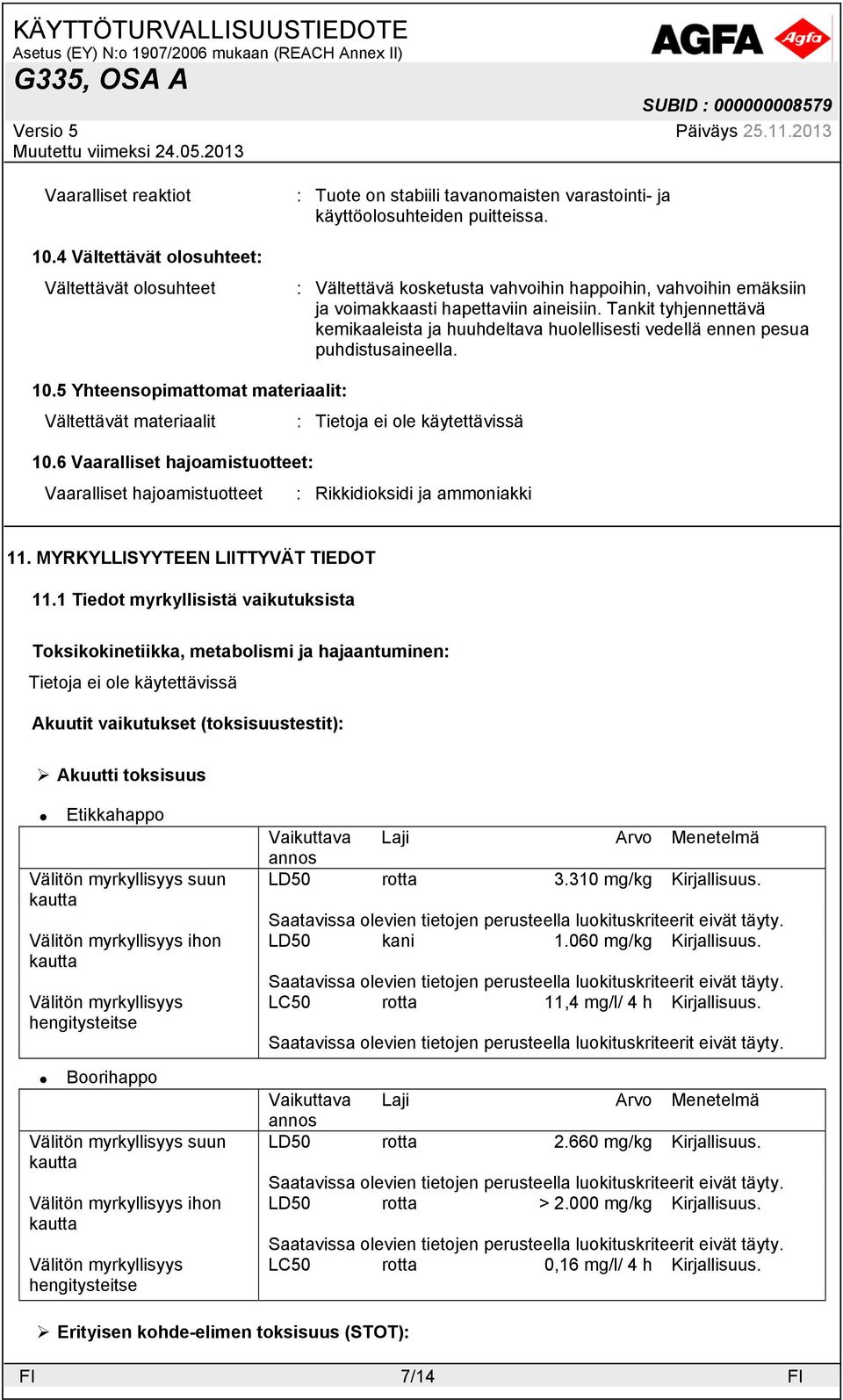 Tankit tyhjennettävä kemikaaleista ja huuhdeltava huolellisesti vedellä ennen pesua puhdistusaineella. 10.5 Yhteensopimattomat materiaalit: Vältettävät materiaalit : 10.