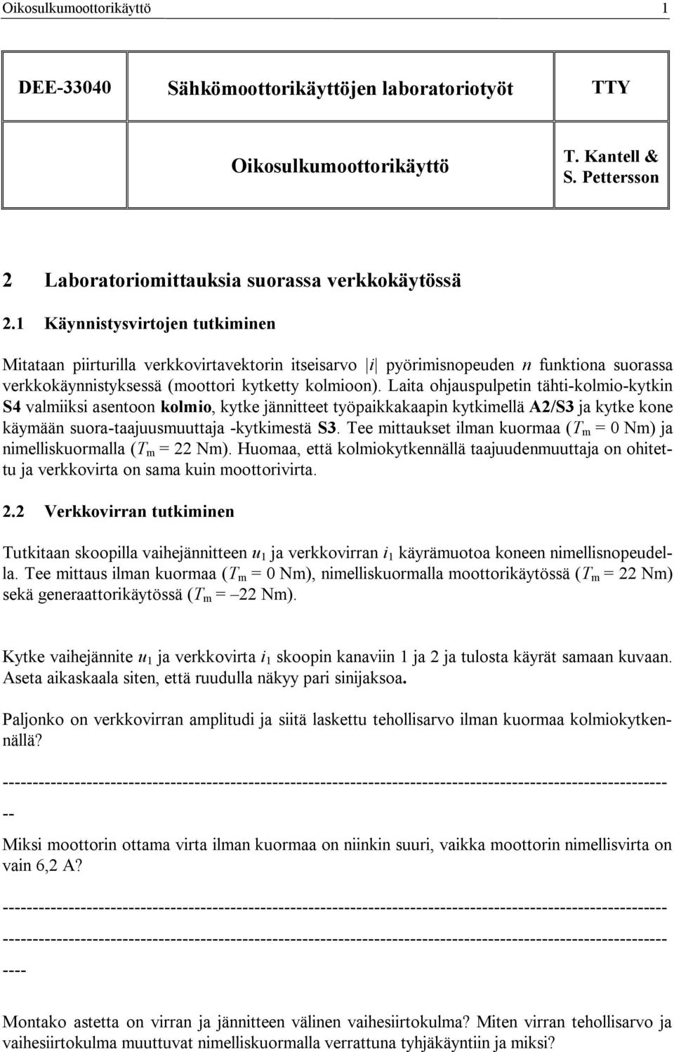 Laita ohjauspulpetin tähti-kolmio-kytkin S4 valmiiksi asentoon kolmio, kytke jännitteet työpaikkakaapin kytkimellä A2/S3 ja kytke kone käymään suora-taajuusmuuttaja -kytkimestä S3.