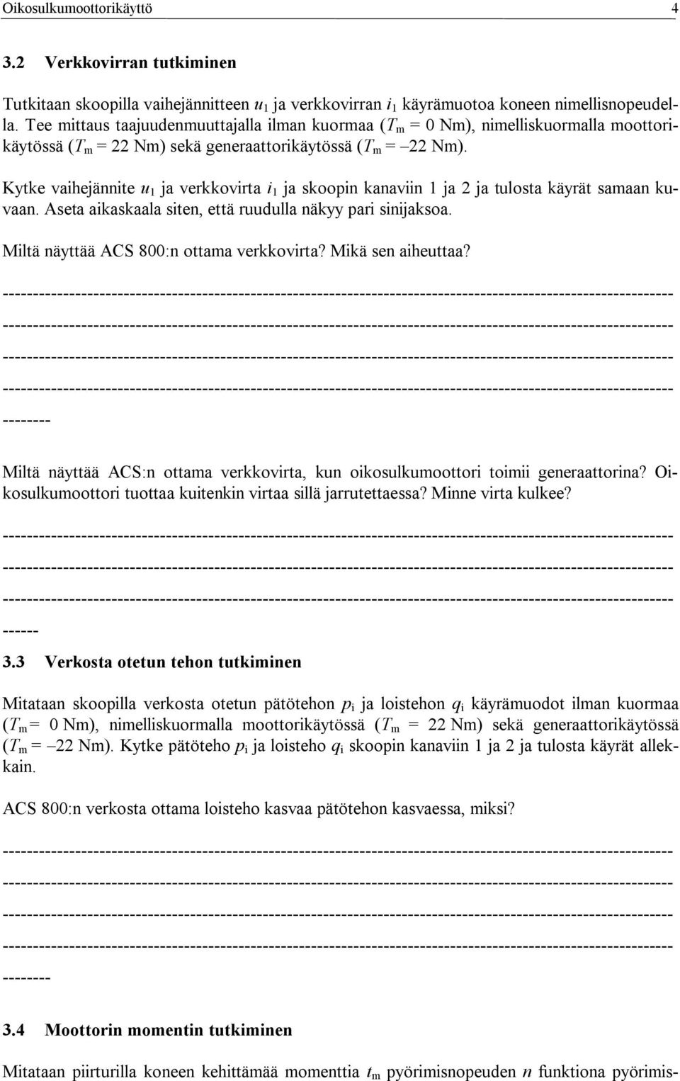 Kytke vaihejännite u 1 ja verkkovirta i 1 ja skoopin kanaviin 1 ja 2 ja tulosta käyrät samaan kuvaan. Aseta aikaskaala siten, että ruudulla näkyy pari sinijaksoa.