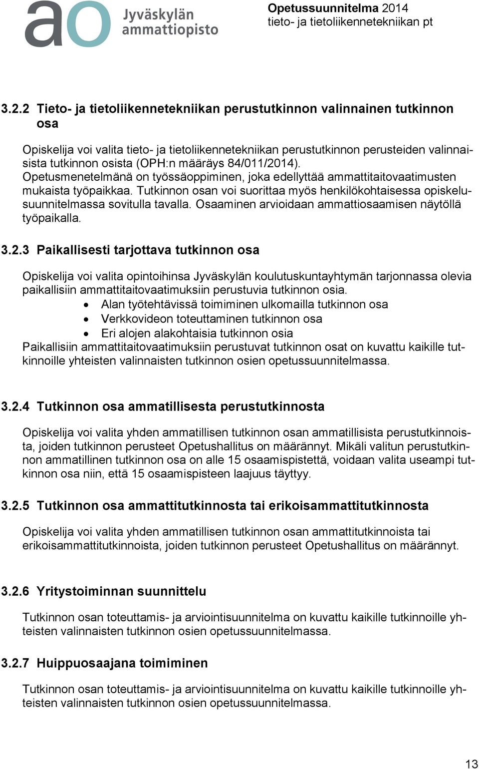 Tutkinnon osan voi suorittaa myös henkilökohtaisessa opiskelusuunnitelmassa sovitulla tavalla. Osaaminen arvioidaan ammattiosaamisen näytöllä työpaikalla. 3.2.