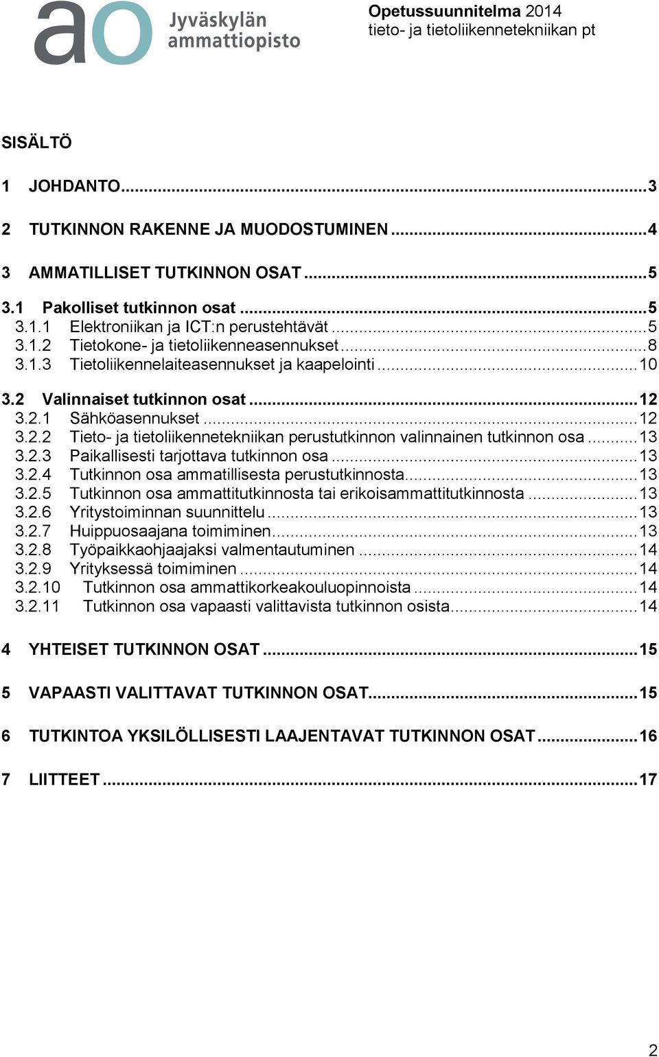 .. 13 3.2.3 Paikallisesti tarjottava tutkinnon osa... 13 3.2.4 Tutkinnon osa ammatillisesta perustutkinnosta... 13 3.2.5 Tutkinnon osa ammattitutkinnosta tai erikoisammattitutkinnosta... 13 3.2.6 Yritystoiminnan suunnittelu.