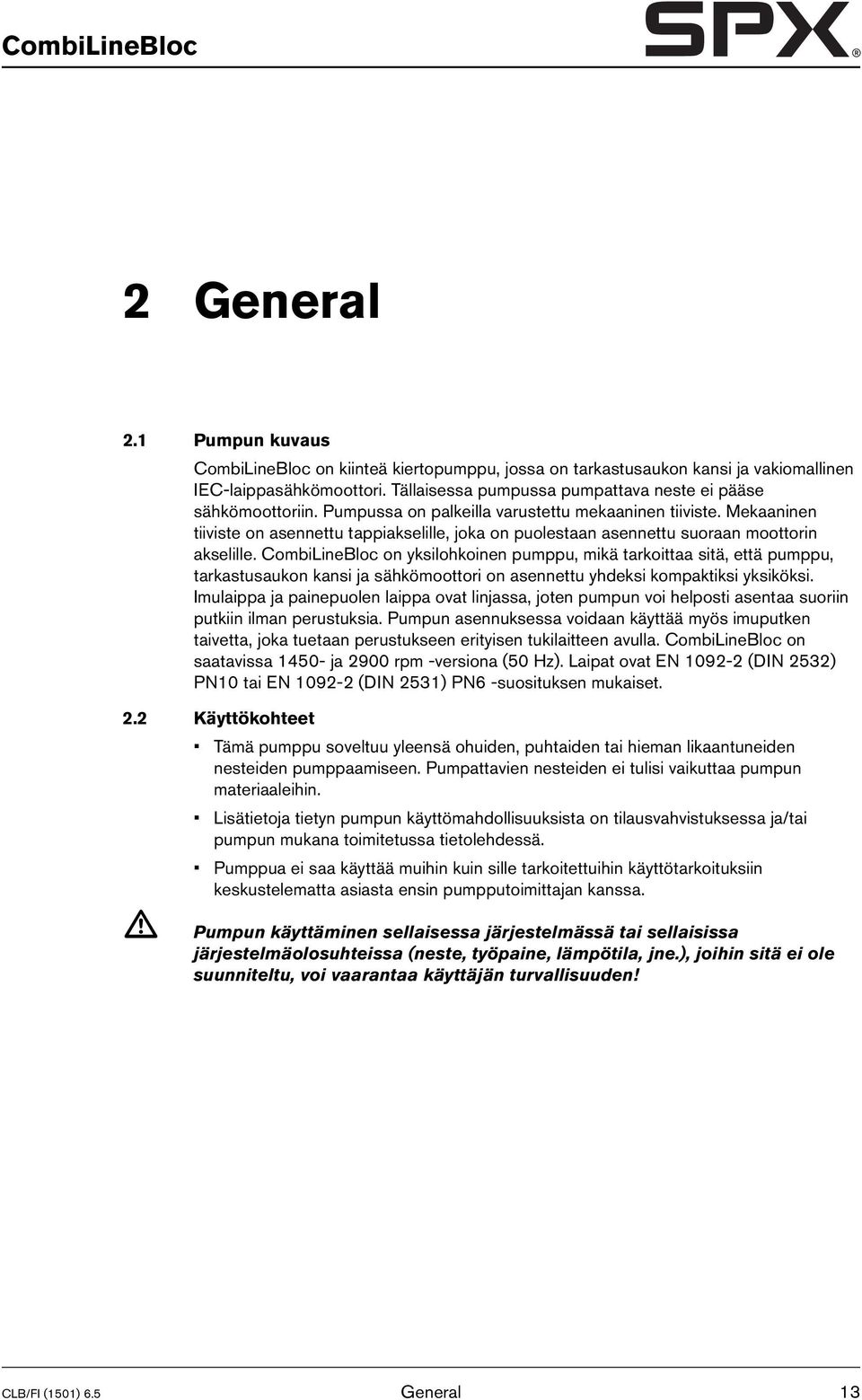 Mekaaninen tiiviste on asennettu tappiakselille, joka on puolestaan asennettu suoraan moottorin akselille.