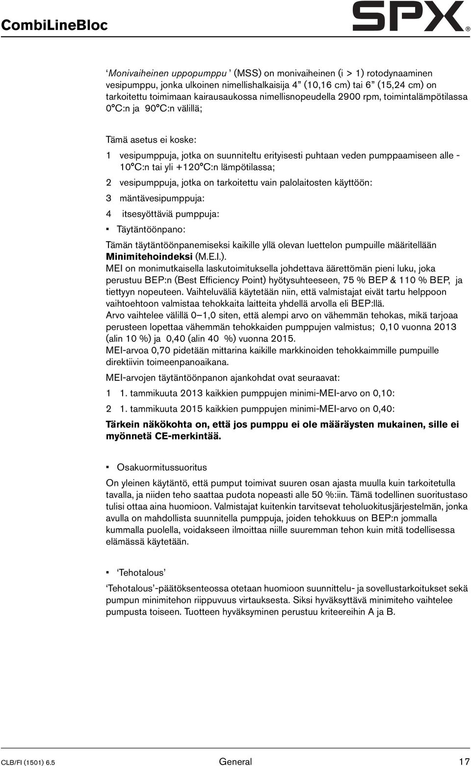 C:n tai yli +120 C:n lämpötilassa; 2 vesipumppuja, jotka on tarkoitettu vain palolaitosten käyttöön: 3 mäntävesipumppuja: 4 itsesyöttäviä pumppuja: Täytäntöönpano: Tämän täytäntöönpanemiseksi