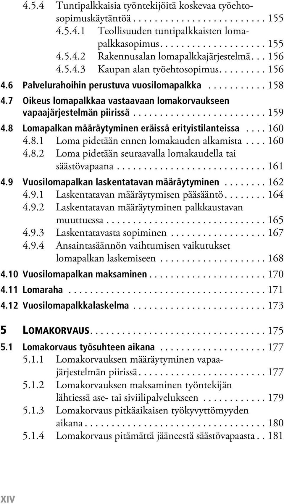 8 Lomapalkan määräytyminen eräissä erityistilanteissa.... 160 4.8.1 Loma pidetään ennen lomakauden alkamista.... 160 4.8.2 Loma pidetään seuraavalla lomakaudella tai säästövapaana............................ 161 4.