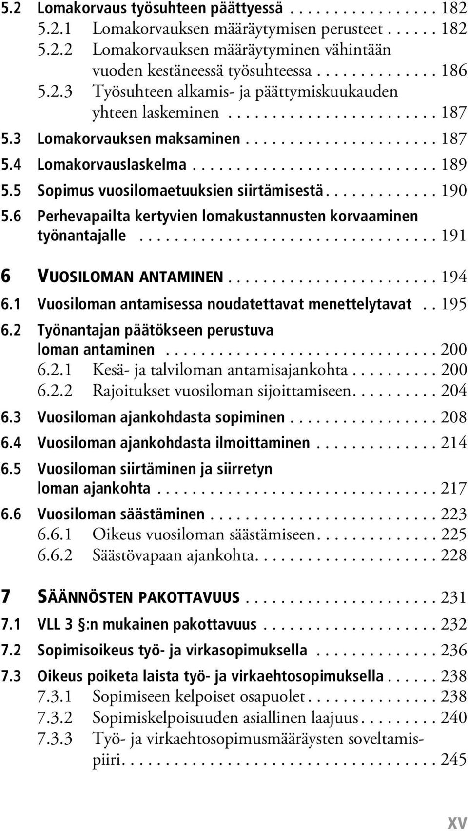 5 Sopimus vuosilomaetuuksien siirtämisestä............. 190 5.6 Perhevapailta kertyvien lomakustannusten korvaaminen työnantajalle.................................. 191 6 VUOSILOMAN ANTAMINEN........................ 194 6.