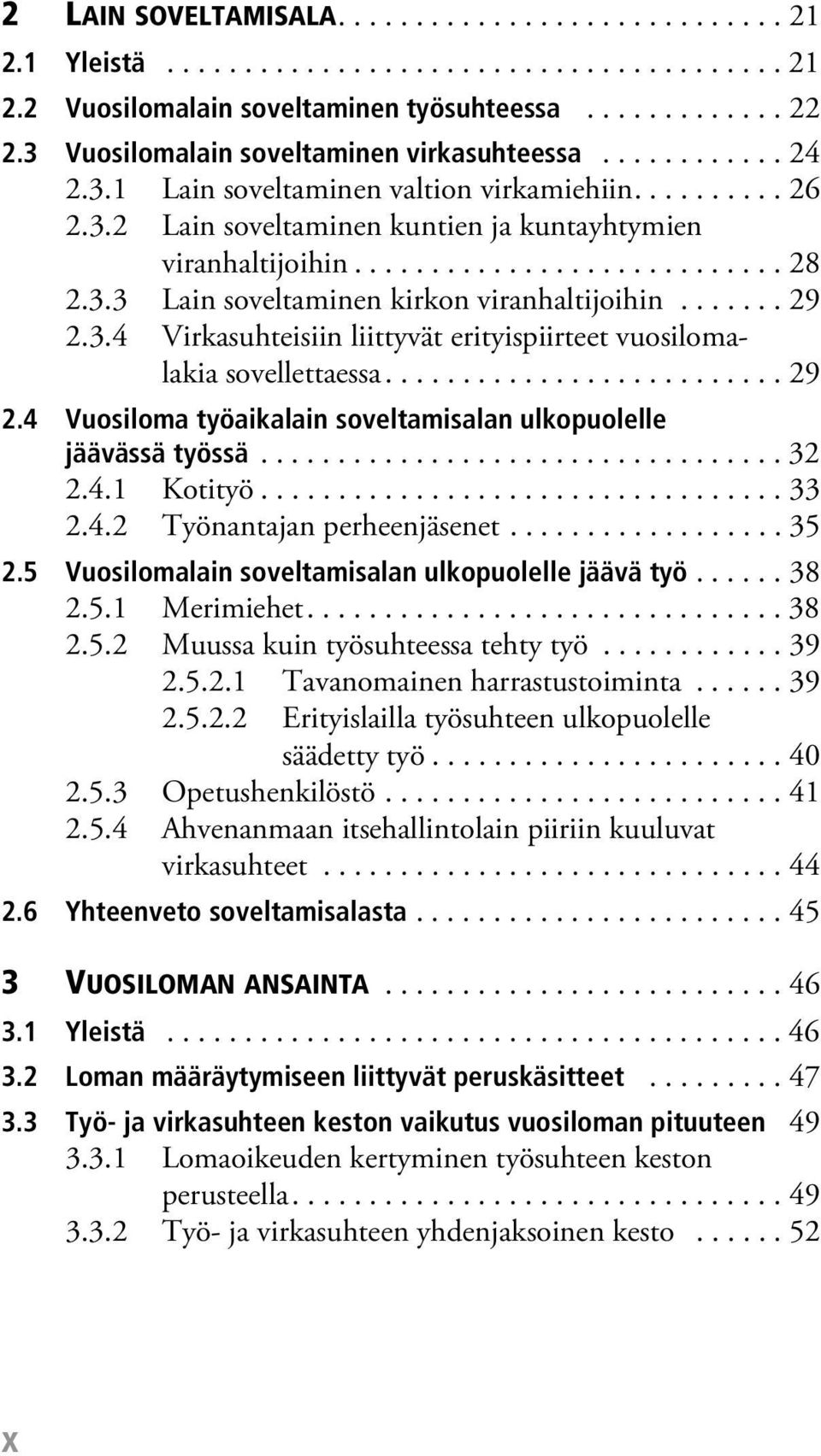 3.3 Lain soveltaminen kirkon viranhaltijoihin....... 29 2.3.4 Virkasuhteisiin liittyvät erityispiirteet vuosilomalakia sovellettaessa.......................... 29 2.4 Vuosiloma työaikalain soveltamisalan ulkopuolelle jäävässä työssä.