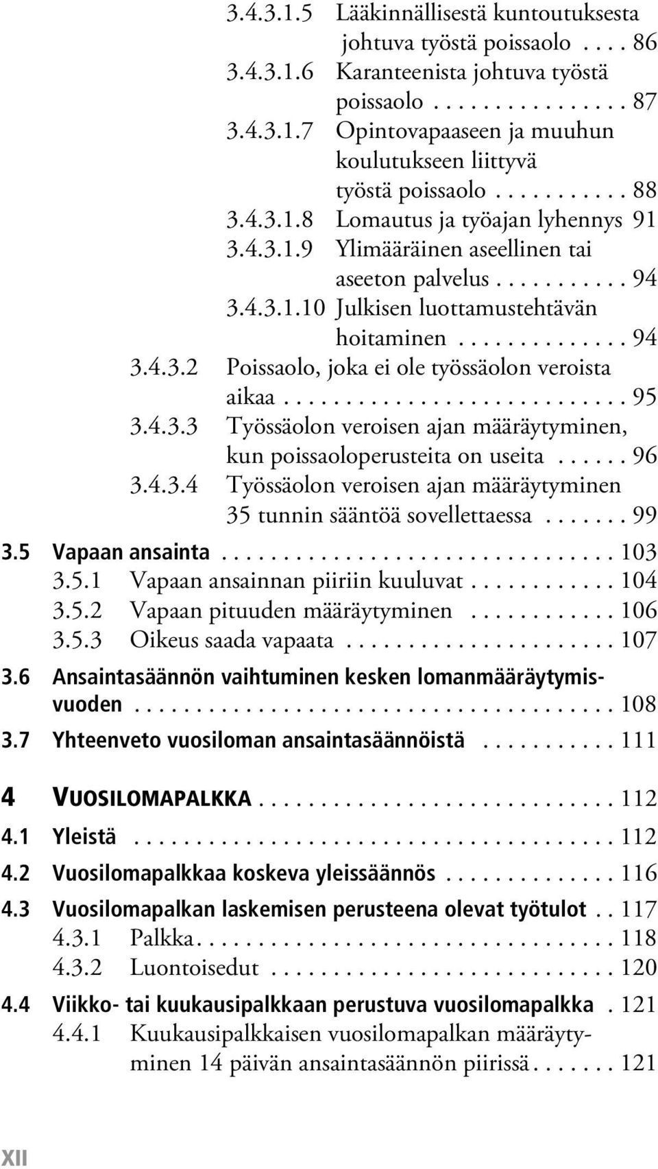 ........................... 95 3.4.3.3 Työssäolon veroisen ajan määräytyminen, kun poissaoloperusteita on useita...... 96 3.4.3.4 Työssäolon veroisen ajan määräytyminen 35 tunnin sääntöä sovellettaessa.