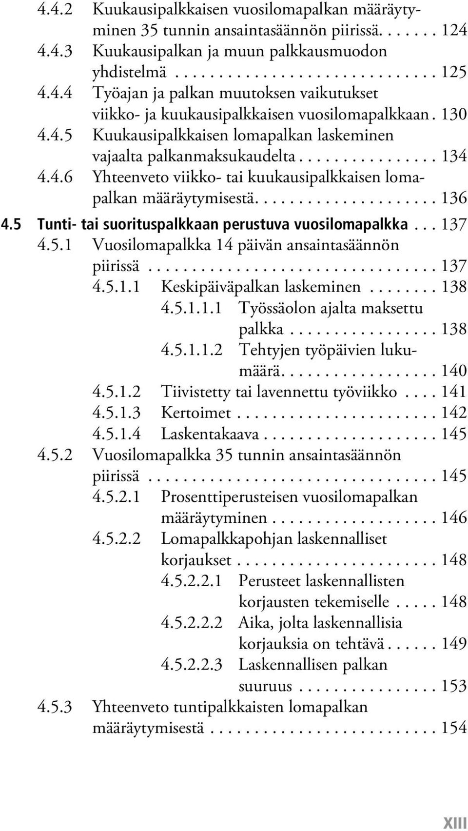 5 Tunti- tai suorituspalkkaan perustuva vuosilomapalkka... 137 4.5.1 Vuosilomapalkka 14 päivän ansaintasäännön piirissä................................. 137 4.5.1.1 Keskipäiväpalkan laskeminen........ 138 4.