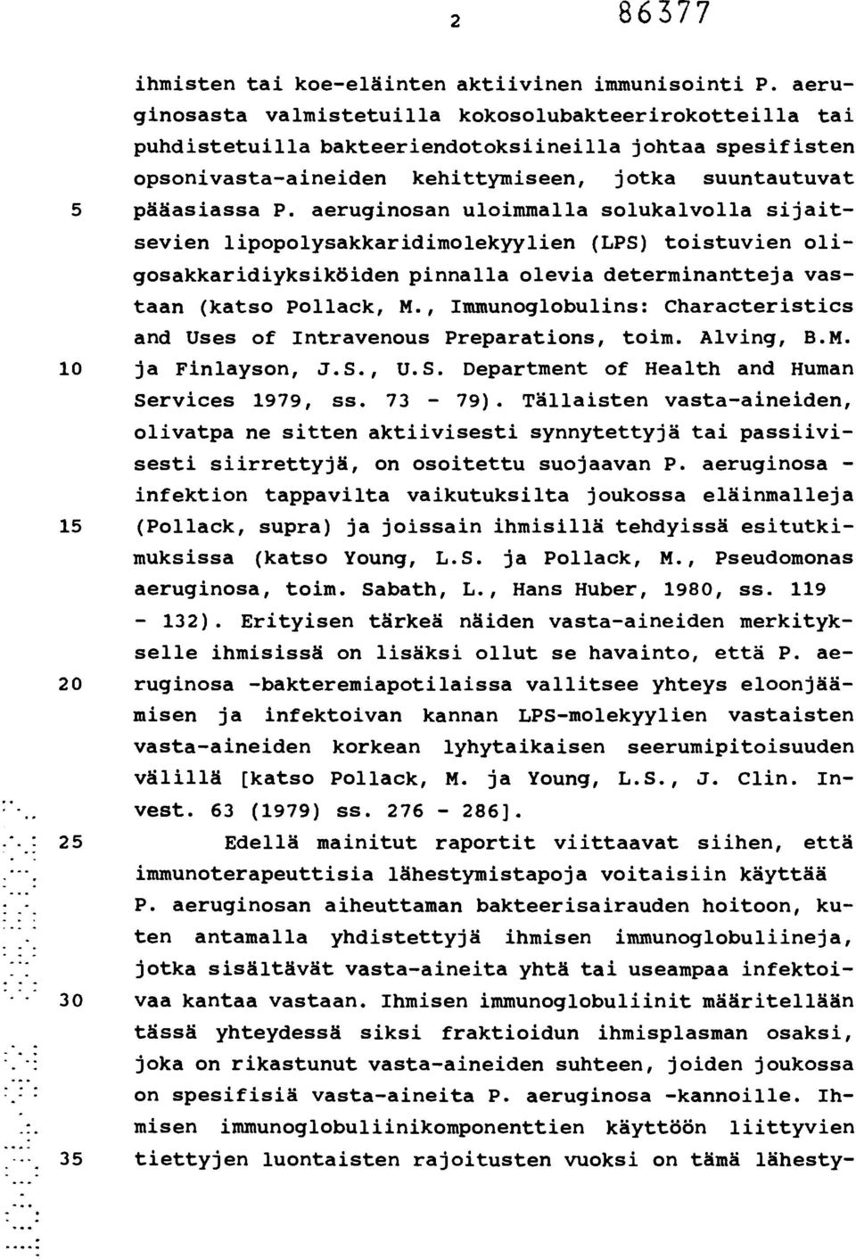 aeruginosan uloimmalla solukalvolla sijaitsevien lipopolysakkaridimolekyylien (LPS) toistuvien oligosakkaridiyksiköiden pinnalla olevia determinantteja vastaan (katso Pollack, M.