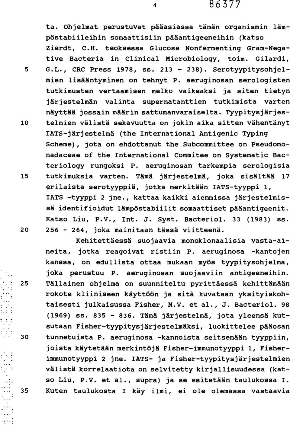 aeruginosan serologisten tutkimusten vertaamisen melko vaikeaksi ja siten tietyn järjestelmän valinta supernatanttien tutkimista varten näyttää jossain määrin sattumanvaraiselta.