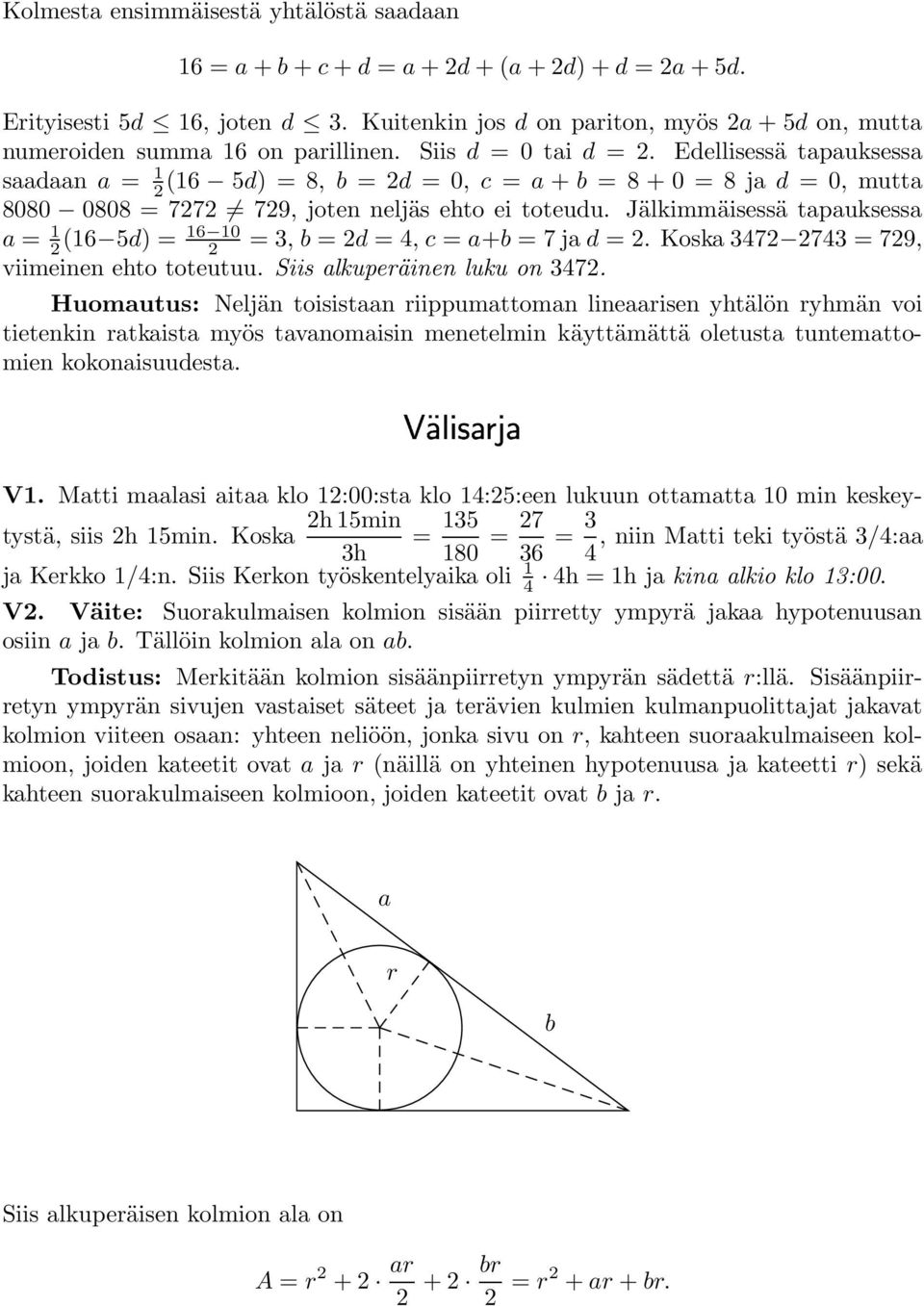 Edellisessä tapauksessa saadaan a = 1 2 (16 5d) = 8, b = 2d = 0, c = a + b = 8 + 0 = 8 ja d = 0, mutta 8080 0808 = 7272 729, joten neljäs ehto ei toteudu.