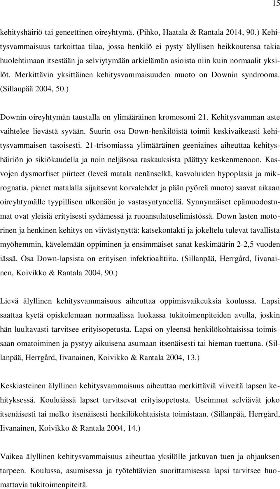 Merkittävin yksittäinen kehitysvammaisuuden muoto on Downin syndrooma. (Sillanpää 2004, 50.) Downin oireyhtymän taustalla on ylimääräinen kromosomi 21. Kehitysvamman aste vaihtelee lievästä syvään.