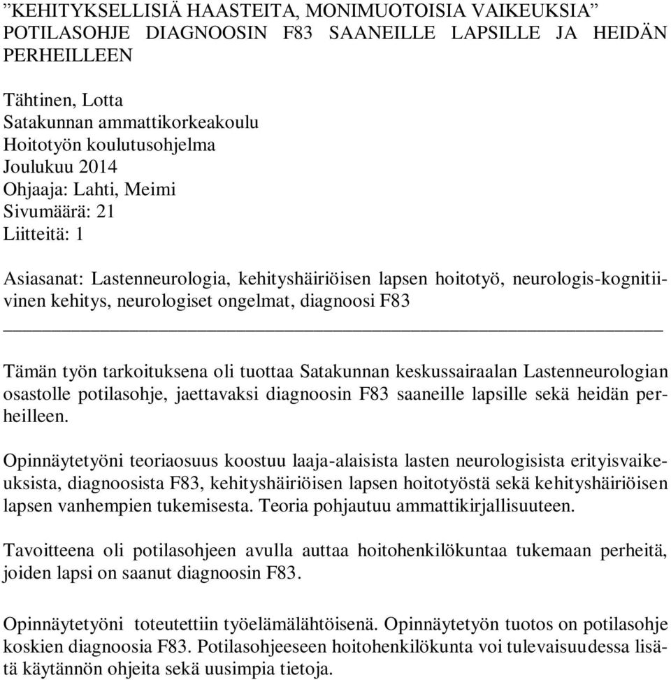 Tämän työn tarkoituksena oli tuottaa Satakunnan keskussairaalan Lastenneurologian osastolle potilasohje, jaettavaksi diagnoosin F83 saaneille lapsille sekä heidän perheilleen.