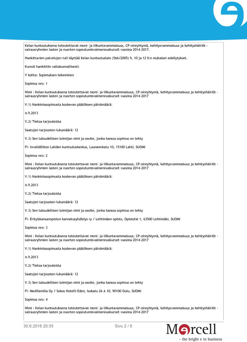 V kohta: Sopimuksen tekeminen Sopimus nro: 1 FI- Invalidiliiton Lahden kuntoutuskeskus, Launeenkatu 10, 15100 Lahti, SUOMI Sopimus nro: 2 FI-