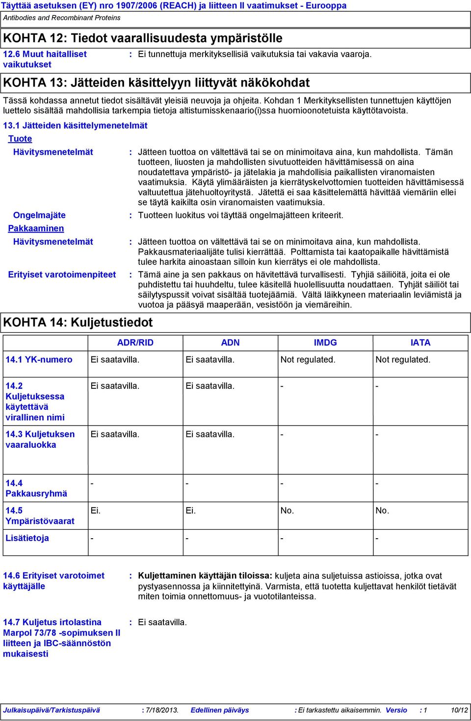 Kohdan 1 Merkityksellisten tunnettujen käyttöjen luettelo sisältää mahdollisia tarkempia tietoja altistumisskenaario(i)ssa huomioonotetuista käyttötavoista. 13.