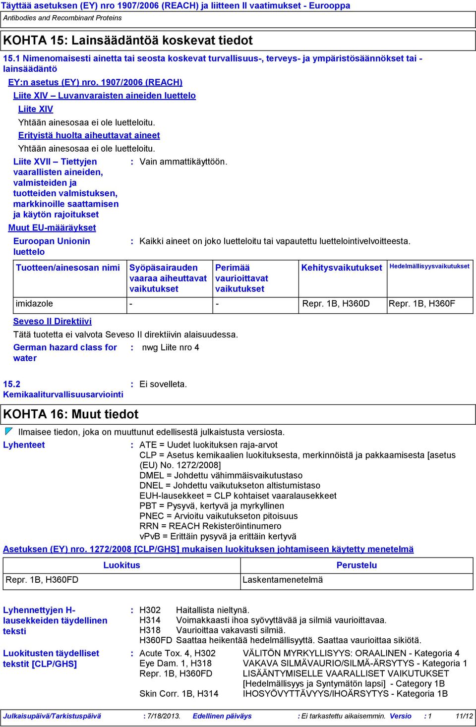 1907/2006 (REACH) Liite XIV Luvanvaraisten aineiden luettelo Liite XIV Yhtään ainesosaa ei ole luetteloitu. Erityistä huolta aiheuttavat aineet Yhtään ainesosaa ei ole luetteloitu.