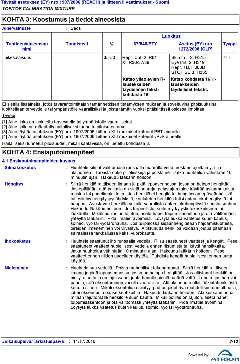 % 67/548/ETY Asetus (EY) nro Tyyppi 1272/2008 [CLP] Katso ylläolevien R lausekkeiden täydellinen teksti kohdasta 16 Luokitus Skin Irrit. 2, H315 Eye Irrit. 2, H319 Repr.