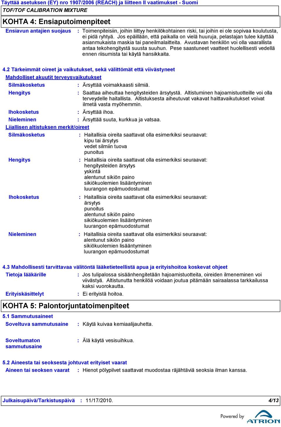 Pese saastuneet vaatteet huolellisesti vedellä ennen riisumista tai käytä hansikkaita. 4.