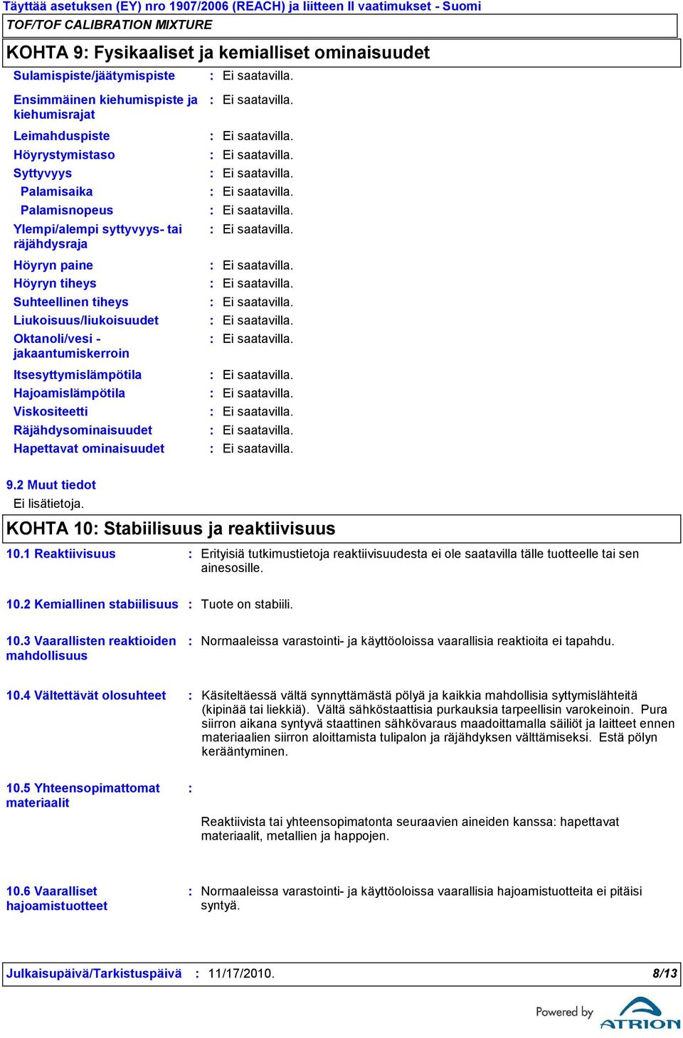 Räjähdysominaisuudet Hapettavat ominaisuudet 9.2 Muut tiedot Ei lisätietoja. KOHTA 10 Stabiilisuus ja reaktiivisuus 10.