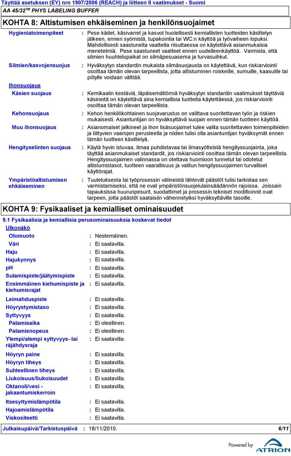 tiheys Suhteellinen tiheys Liukoisuus/liukoisuudet Pese kädet, käsivarret ja kasvot huolellisesti kemiallisten tuotteiden käsittelyn jälkeen, ennen syömistä, tupakointia tai WCn käyttöä ja työvaiheen