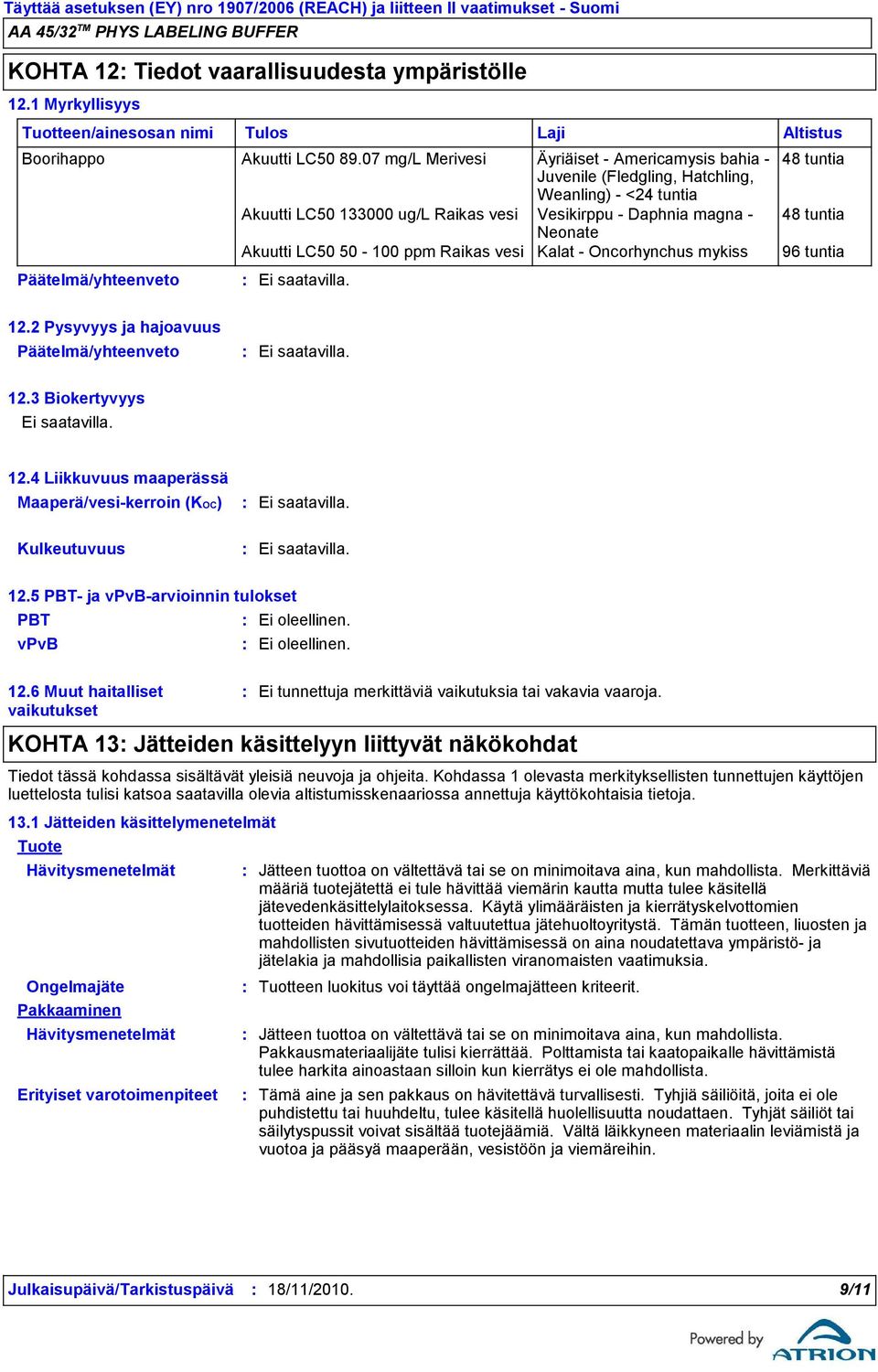 LC50 50 100 ppm Raikas vesi Kalat Oncorhynchus mykiss 96 tuntia Tulos Laji Altistus 12.2 Pysyvyys ja hajoavuus 12.3 Biokertyvyys 12.4 Liikkuvuus maaperässä Maaperä/vesikerroin (KOC) Kulkeutuvuus 12.