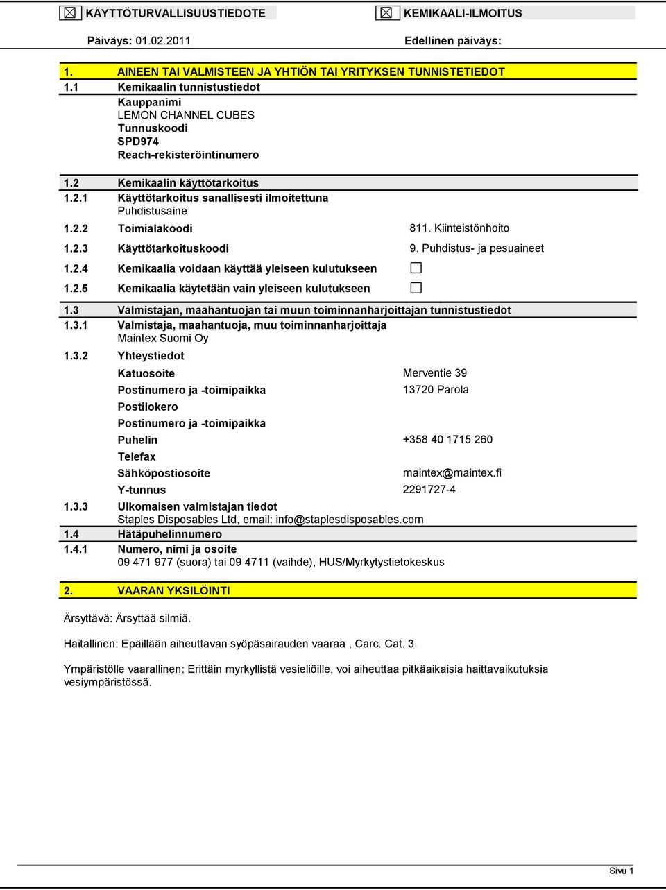 2.2 Toimialakoodi 811. Kiinteistönhoito 1.2.3 Käyttötarkoituskoodi 9. Puhdistus- ja pesuaineet 1.2.4 Kemikaalia voidaan käyttää yleiseen kulutukseen 1.2.5 Kemikaalia käytetään vain yleiseen kulutukseen 1.