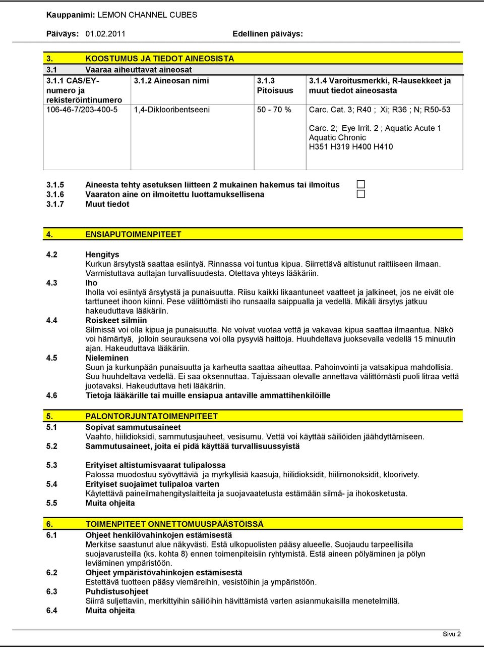 1.7 Muut tiedot 4. ENSIAPUTOIMENPITEET 4.2 Hengitys Kurkun ärsytystä saattaa esiintyä. Rinnassa voi tuntua kipua. Siirrettävä altistunut raittiiseen ilmaan. Varmistuttava auttajan turvallisuudesta.