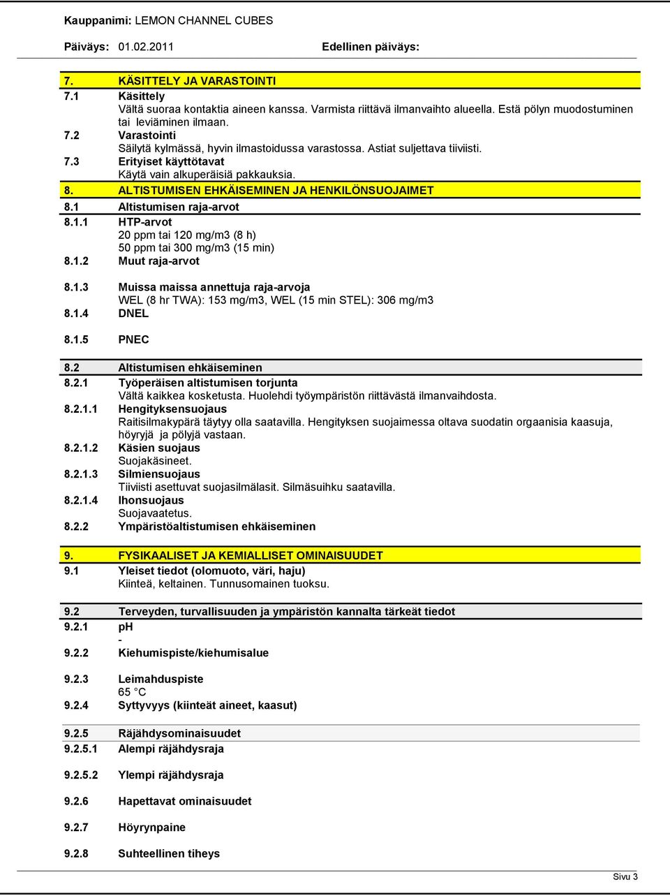 Altistumisen raja-arvot 8.1.1 HTP-arvot 20 ppm tai 120 mg/m3 (8 h) 50 ppm tai 300 mg/m3 (15 min) 8.1.2 Muut raja-arvot 8.1.3 Muissa maissa annettuja raja-arvoja WEL (8 hr TWA): 153 mg/m3, WEL (15 min STEL): 306 mg/m3 8.