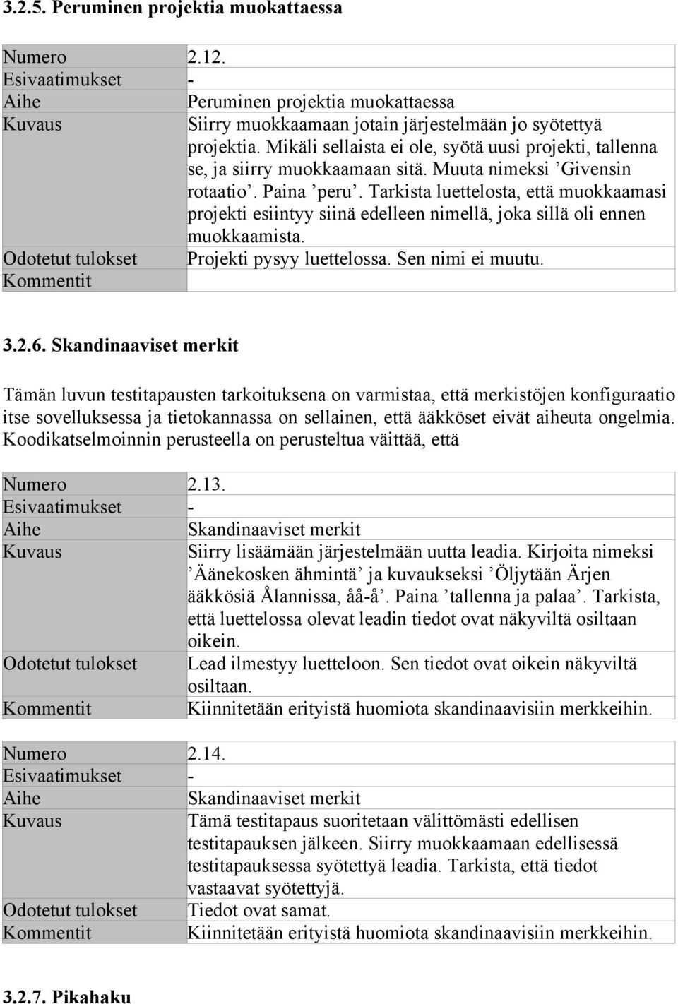 Tarkista luettelosta, että muokkaamasi projekti esiintyy siinä edelleen nimellä, joka sillä oli ennen muokkaamista. Odotetut tulokset Projekti pysyy luettelossa. Sen nimi ei muutu. 3.2.6.