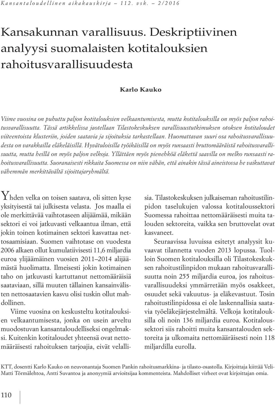 rahoitusvarallisuutta. Tässä artikkelissa jaotellaan Tilastokeskuksen varallisuustutkimuksen otoksen kotitaloudet viiteentoista klusteriin, joiden saatavia ja sijoituksia tarkastellaan.