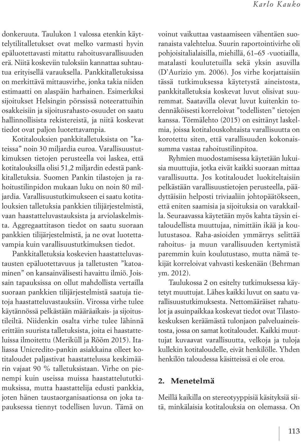 Esimerkiksi sijoitukset Helsingin pörssissä noteerattuihin osakkeisiin ja sijoitusrahasto-osuudet on saatu hallinnollisista rekistereistä, ja niitä koskevat tiedot ovat paljon luotettavampia.