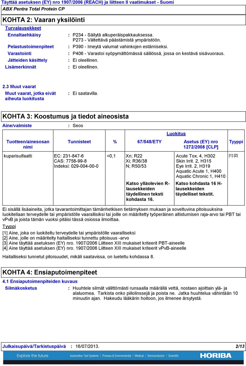 3 Muut vaarat Muut vaarat, jotka eivät aiheuta luokitusta KOHTA 3 Koostumus ja tiedot aineosista Aine/valmiste Tuotteen/ainesosan nimi Seos Tunnisteet Luokitus % 67/548/ETY Asetus (EY) nro Tyyppi