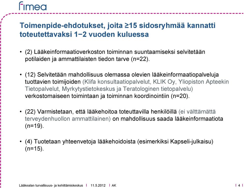 (12) Selvitetään mahdollisuus olemassa olevien lääkeinformaatiopalveluja tuottavien toimijoiden (Klifa konsultaatiopalvelut, KLIK Oy, Yliopiston Apteekin Tietopalvelut,