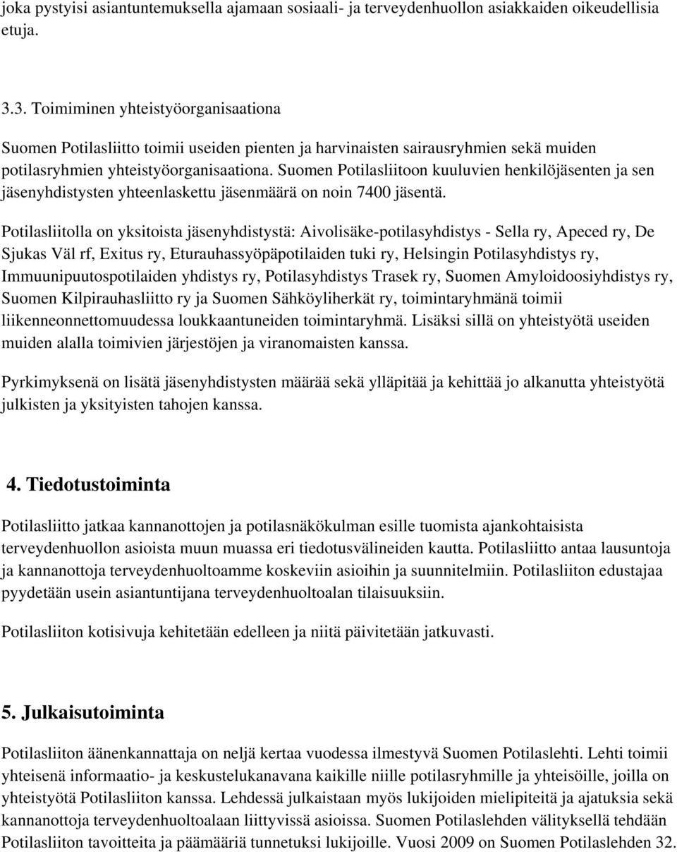 Suomen Potilasliitoon kuuluvien henkilöjäsenten ja sen jäsenyhdistysten yhteenlaskettu jäsenmäärä on noin 7400 jäsentä.